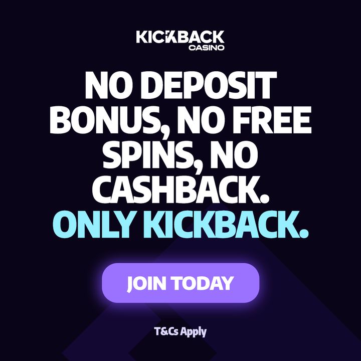 No deposit bonus, no free spins, no cashback. Only Kickback.